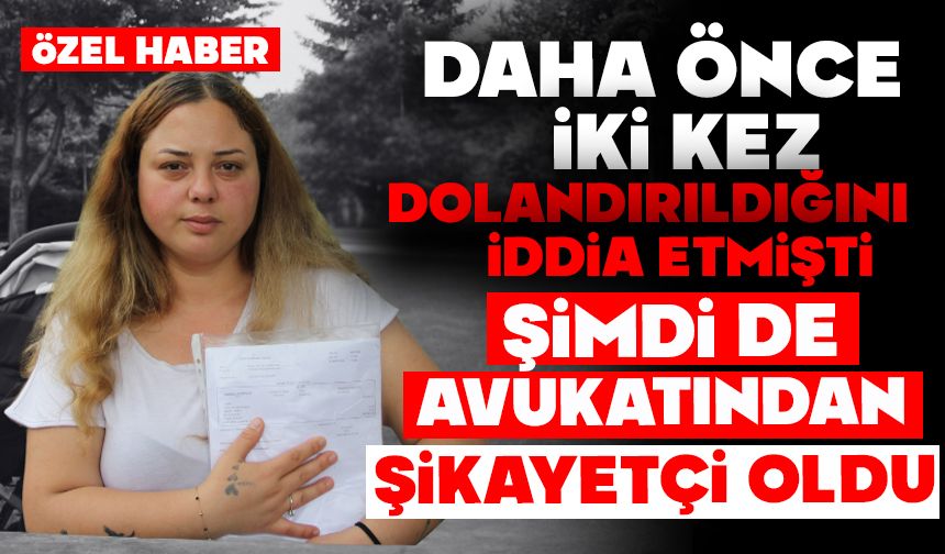 Daha önce iki kez dolandırıldığını iddia etmişti, ŞİMDİ DE AVUKATINDAN ŞİKAYETÇİ OLDU