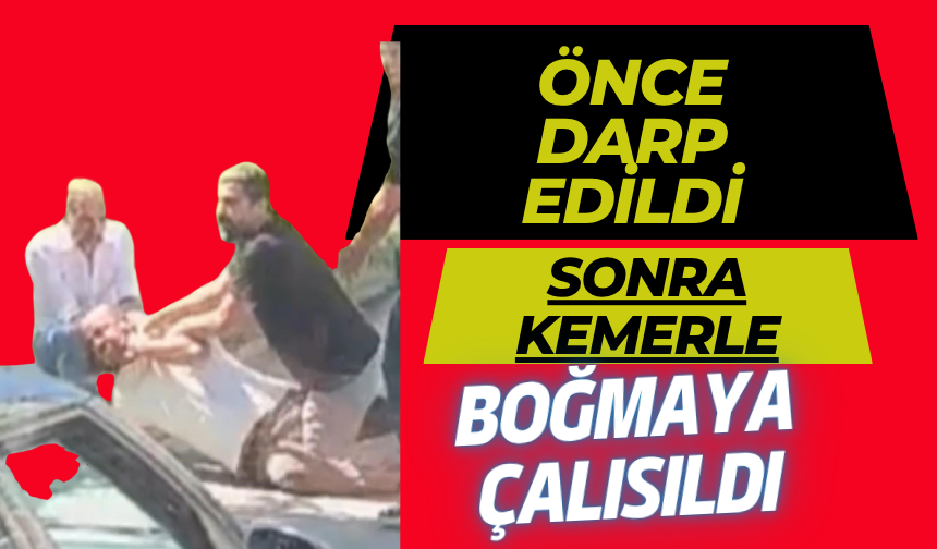 Darbedilip kemerle boğulmaya çalışıldı