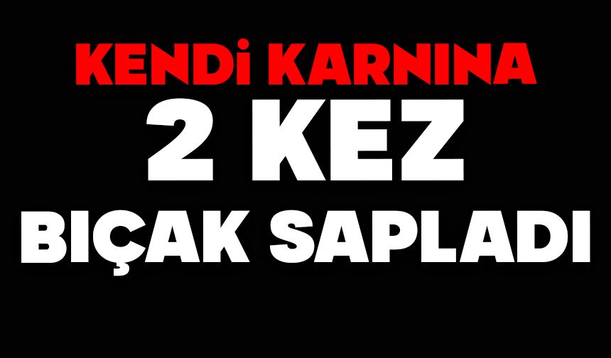 Kendi karnına iki kez bıçak sapladı