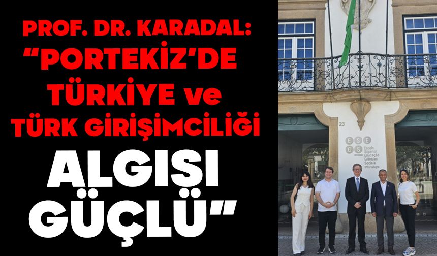 Prof. Dr. Karadal: “Portekiz’de Türkiye ve Türk Girişimciliği Algısı Güçlü”