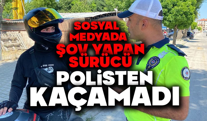 Sosyal medyada şov yapan sürücü polisten kaçamadı