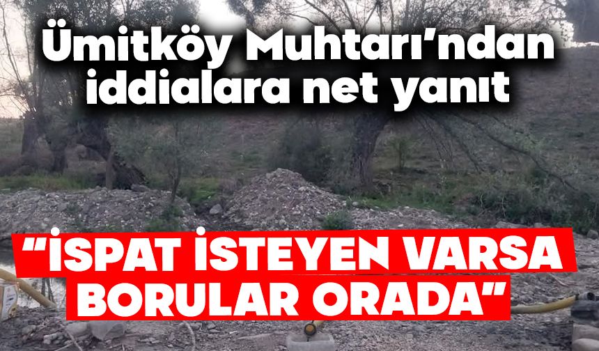 Ümitköy Muhtarı’ndan iddialara net yanıt  “İSPAT İSTEYEN VARSA BORULAR ORADA”