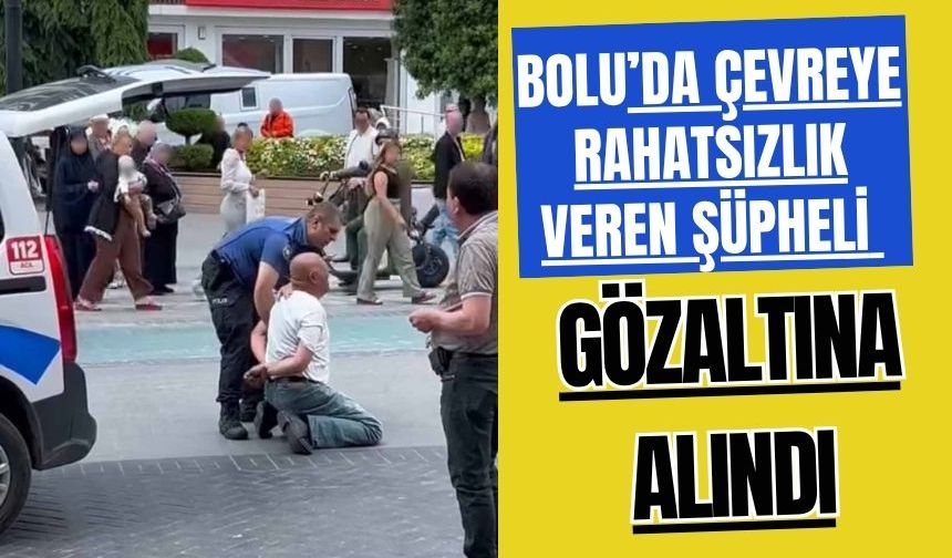 Bolu'da Çevreye rahatsızlık veren şüpheli gözaltına alındı
