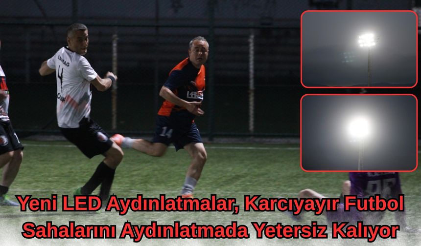Yeni LED Aydınlatmalar, Karcıyayır Futbol Sahalarını Aydınlatmada Yetersiz Kalıyor
