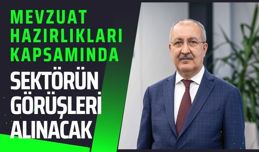 Mevzuat hazırlıkları kapsamında sektörün görüşleri alınacak