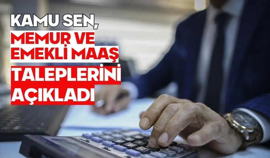 Kamu Sen, memur ve emekli maaş taleplerini açıkladı