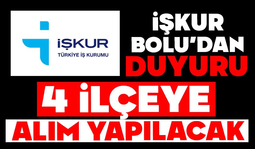 İŞKUR Bolu’dan Duyuru:  4 İLÇEYE ALIM YAPILACAK