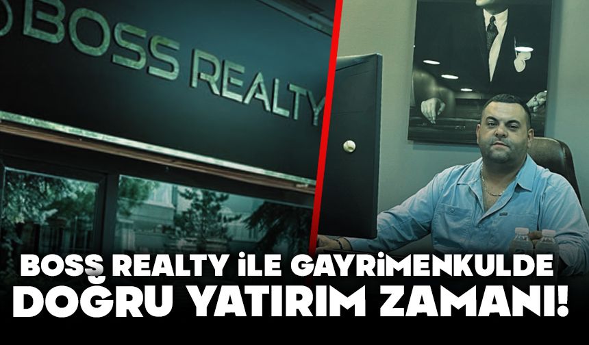 BOSS REALTY İLE GAYRİMENKULDE DOĞRU YATIRIM ZAMANI!