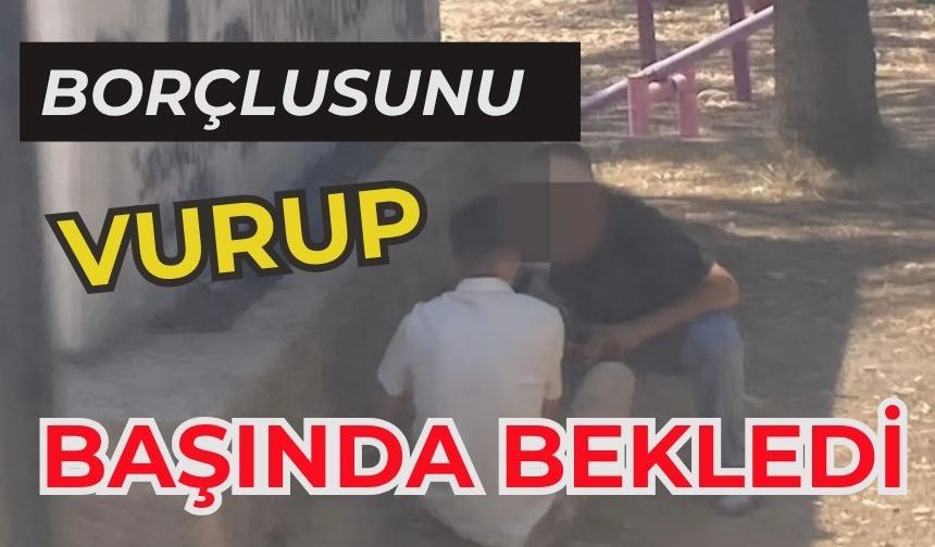 Borçlusunu vurup başında bekledi