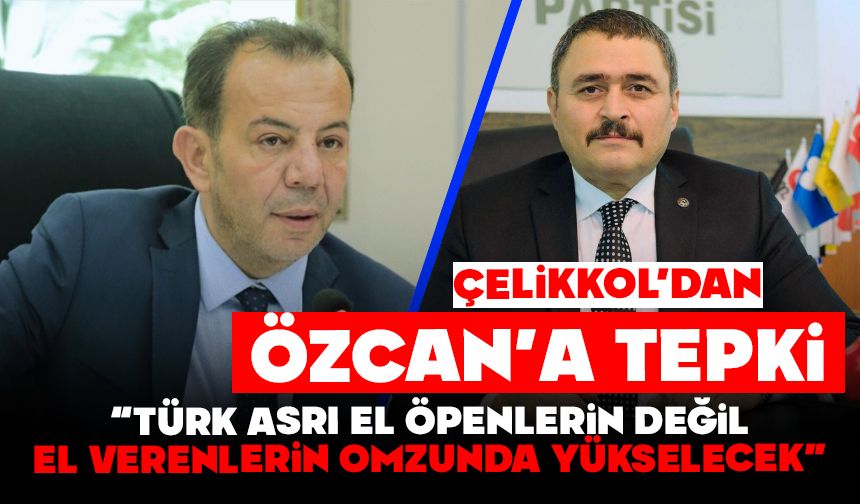 Çelikkol'dan Tanju Özcan’a Sert Tepki: “TÜRK ASRI EL ÖPENLERİN DEĞİL, EL VERENLERİN OMZUNDA YÜKSELECEK”