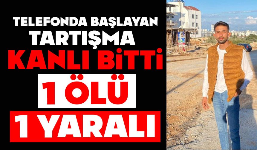 Gençlerin telefonda başlayan tartışması kanlı bitti: 1 ölü, 1 yaralı