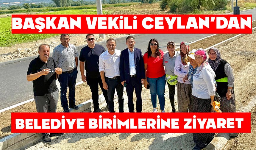 BAŞKAN VEKİLİ CEYLAN’DAN BELEDİYE BİRİMLERİNE ZİYARET