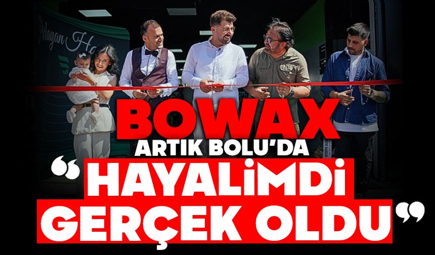 Bowax Artık Bolu’da: “Hayalimdi, Gerçek Oldu”
