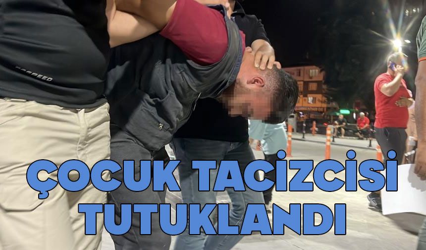 Çocuk tacizcisi tutuklandı