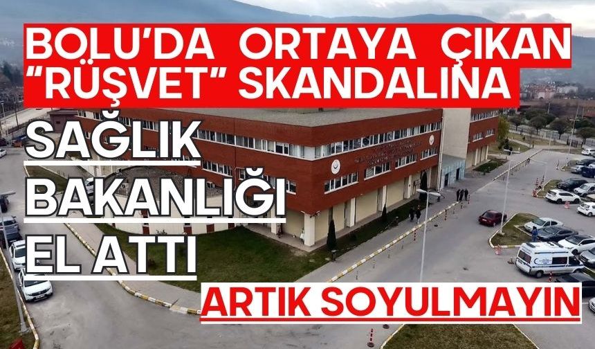 Bolu’da ortaya çıkan “rüşvet” skandalına Sağlık Bakanlığı el attı