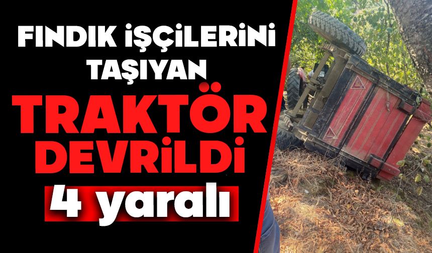 Fındık işçilerini taşıyan traktör devrildi: 4 yaralı