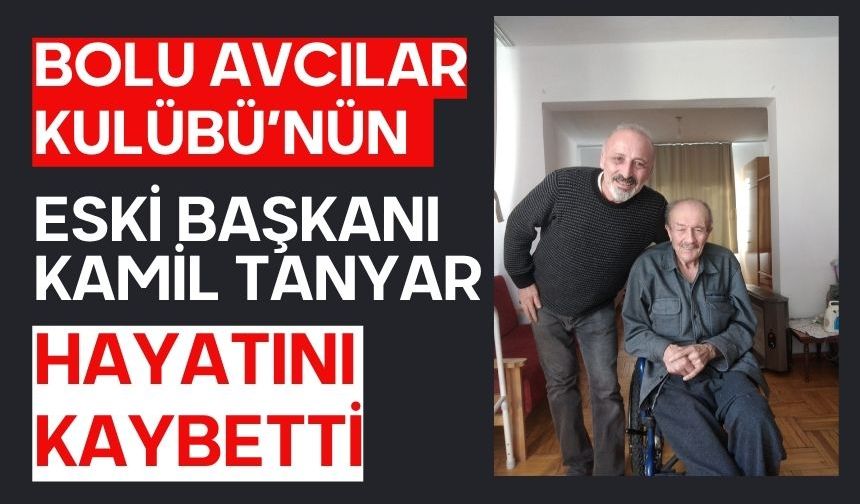 BOLU AVCILAR KULÜBÜ’NÜN ESKİ BAŞKANI KAMİL TANYAR HAYATINI KAYBETTİ