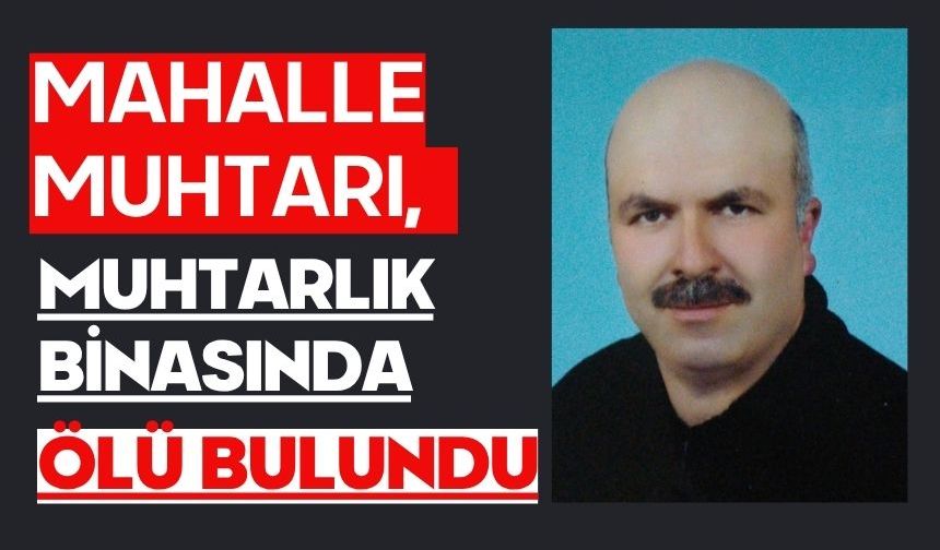 Mahalle muhtarı, muhtarlık binasında ölü bulundu