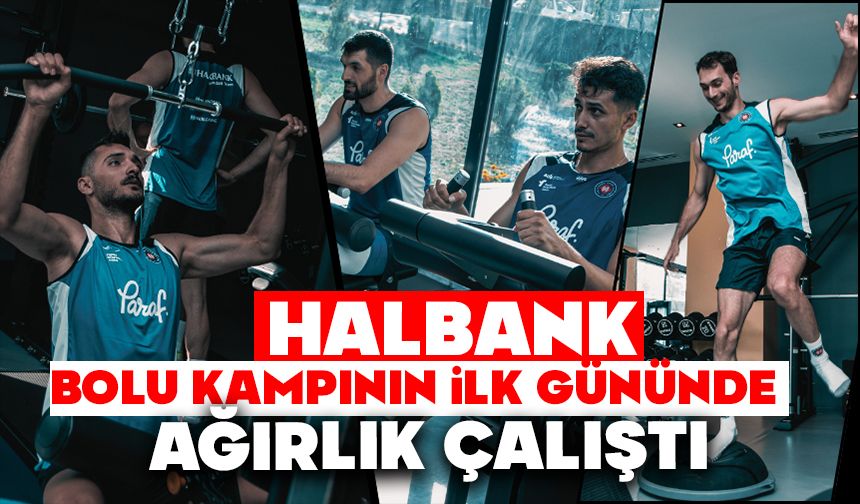 Halkbank, Bolu kampının ilk gününde ağırlık çalıştı