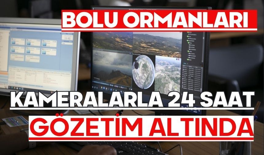 BOLU ORMANLARI KAMERALARLA 24 SAAT GÖZETİM ALTINDA