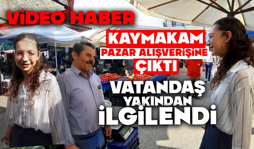 Kaymakam pazar alışverişine çıktı, vatandaşla yakından ilgilendi