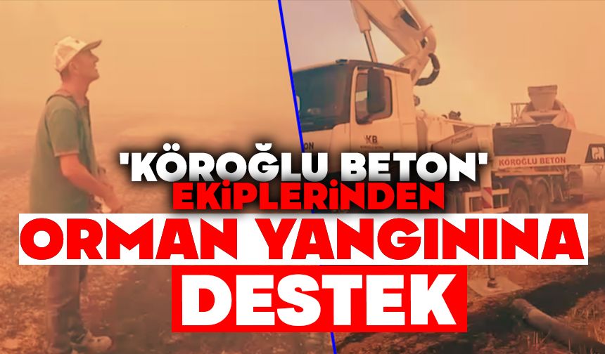 'Köroğlu Beton' Ekiplerinden Orman Yangınına Destek