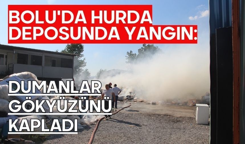 Bolu'da hurda deposunda yangın: Dumanlar gökyüzünü kapladı