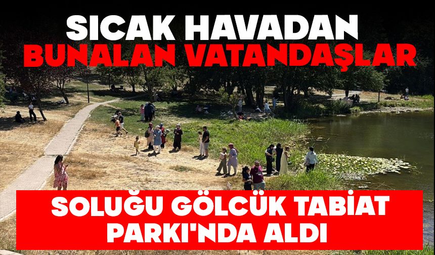 Sıcak havadan bunalan vatandaşlar soluğu Gölcük Tabiat Parkı'nda aldı