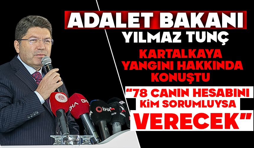 Adalet Bakanı Tunç: “78 canın hesabını kim sorumluysa verecek”