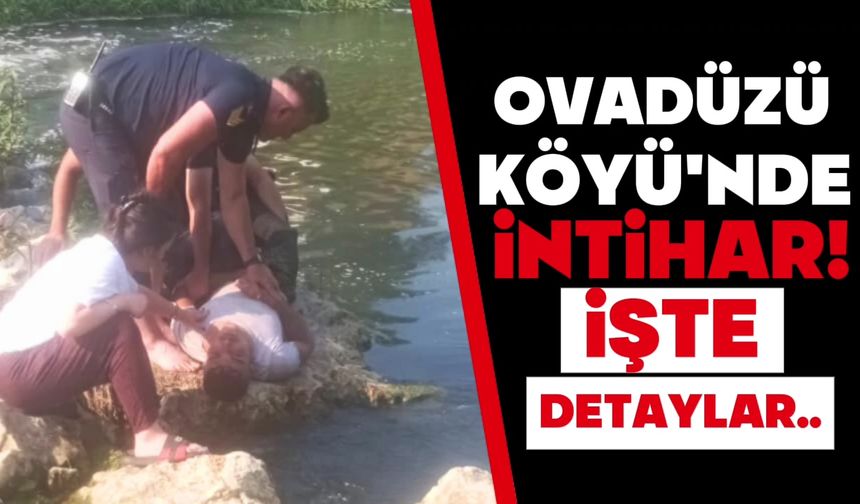 OVADÜZÜ KÖYÜ’NDE İNTİHAR! İTFAİYE EKİPLERİNİN BAŞARISI…