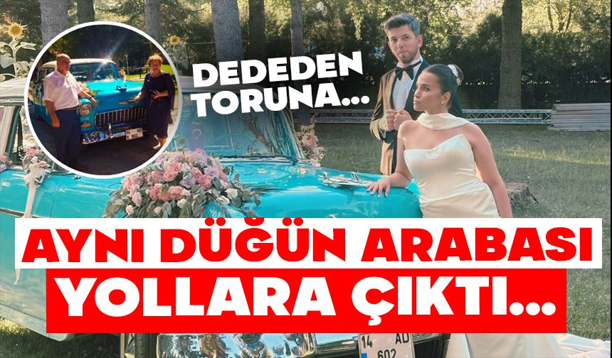 DEDEDEN TORUNA, AYNI DÜĞÜN ARABASI YOLLARA ÇIKTI