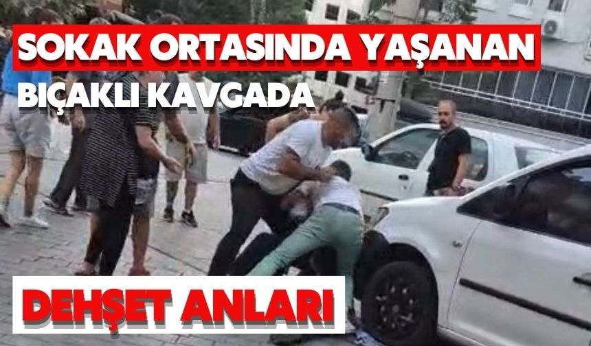 Sokak ortasında yaşanan bıçaklı kavgada dehşet anları
