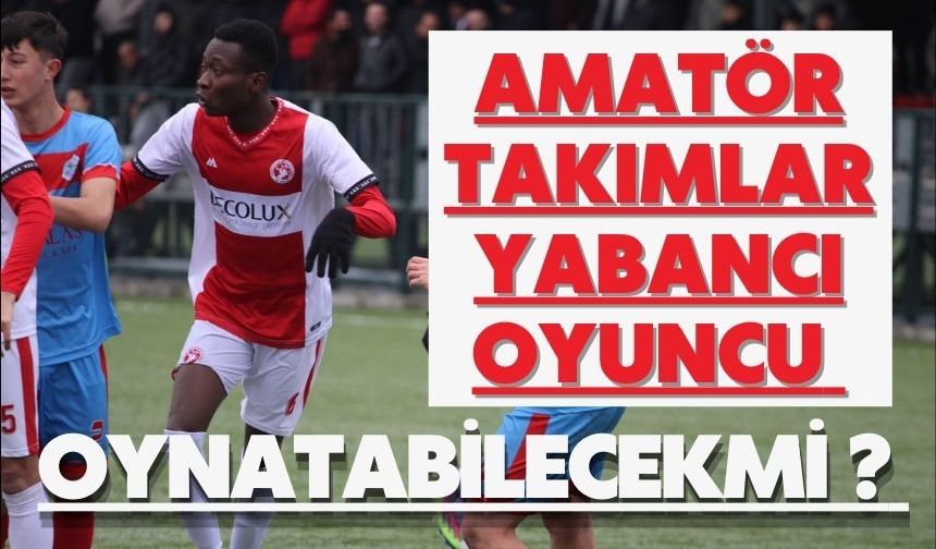 Amatör Takımlar Yabancı Oyuncu Oynatabilecek mi ?