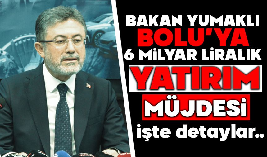 Bakan Yumaklı: Bolu’ya 6 milyar liralık yatırım müjdesi