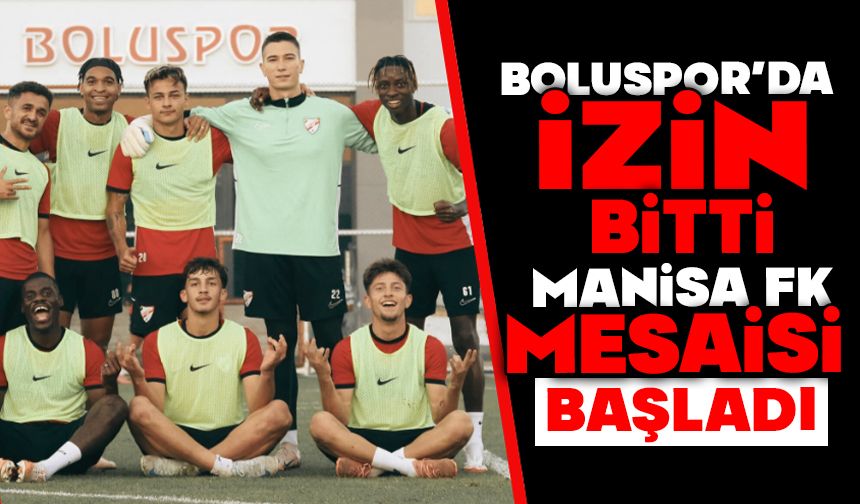 Boluspor’da İzin Bitti, Manisa FK Mesaisi Başladı