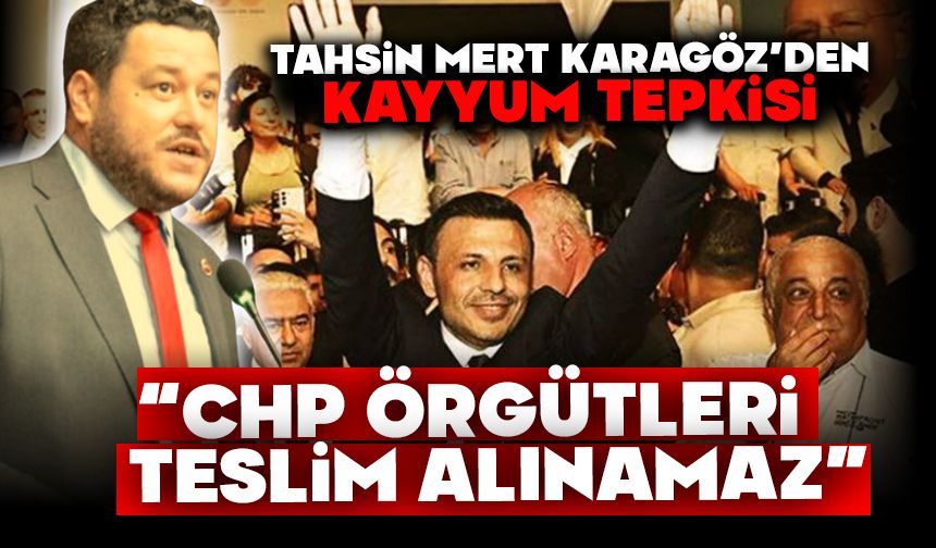 Karagöz’den kayyum tepkisi: “CHP örgütleri teslim alınamaz”