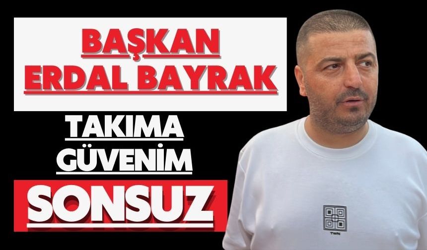 Başkan Erdal Bayrak Takıma Güvenim Sonsuz