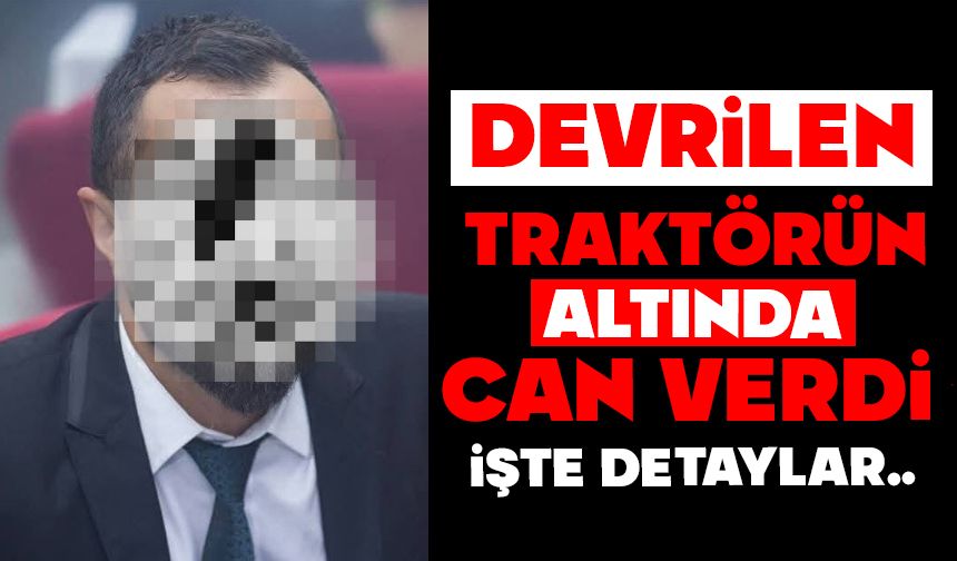 Devrilen traktörün altında kaldı, hayatını kaybetti