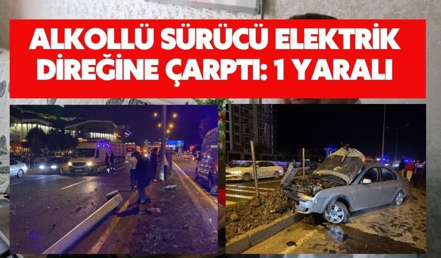 Alkollü sürücü elektrik direğine çarptı: 1 yaralı