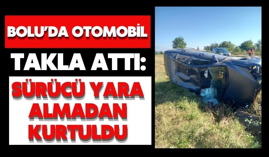 Bolu’da otomobil takla attı: Sürücü yara almadan kurtuldu