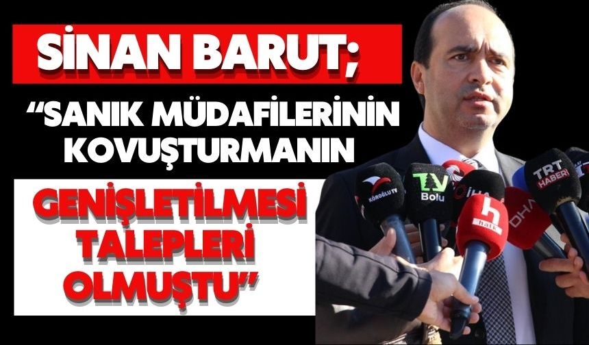 “Sanık müdafilerinin kovuşturmanın genişletilmesi talepleri olmuştu”