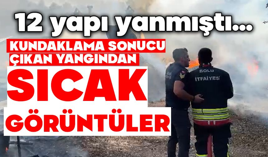 12 yapı yanmıştı KUNDAKLAMA SONUCU ÇIKAN YANGINDAN SICAK GÖRÜNTÜLER