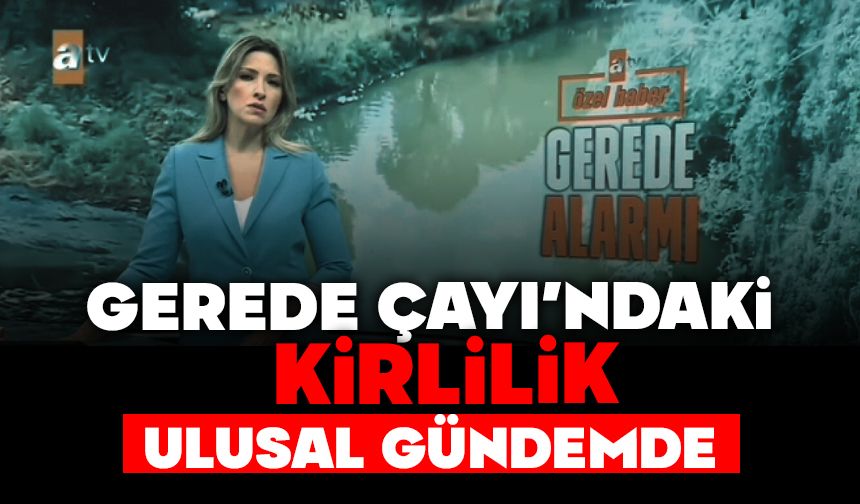 Gerede Çayı'ndaki Kirlilik Ulusal Gündemde