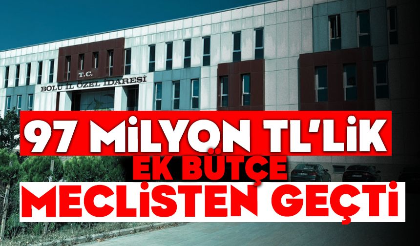 97 MİLYON TL’LİK EK BÜTÇE MECLİSTEN GEÇTİ