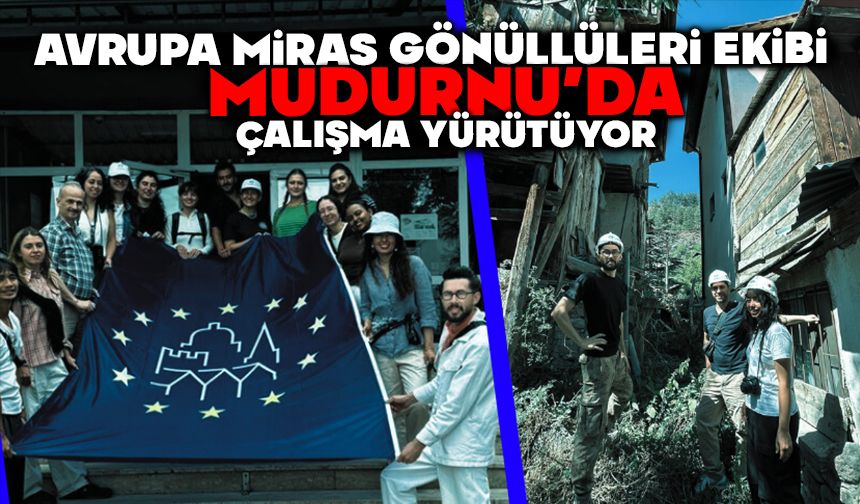 Avrupa Miras Gönüllüleri ekibi Mudurnu'da çalışma yürütüyor