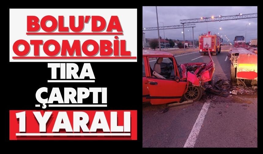 Bolu’da otomobil tıra çarptı: 1 yaralı