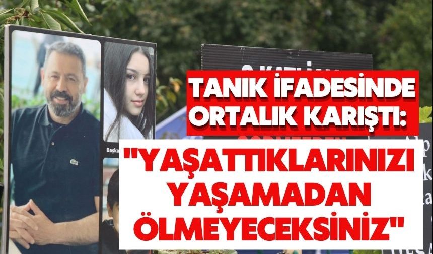 Tanık ifadesinde ortalık karıştı: "Yaşattıklarınızı yaşamadan ölmeyeceksiniz"