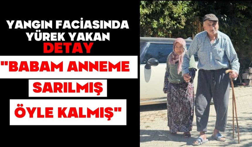 Yangın faciasında yürek yakan detay: "Babam anneme sarılmış, öyle kalmış"