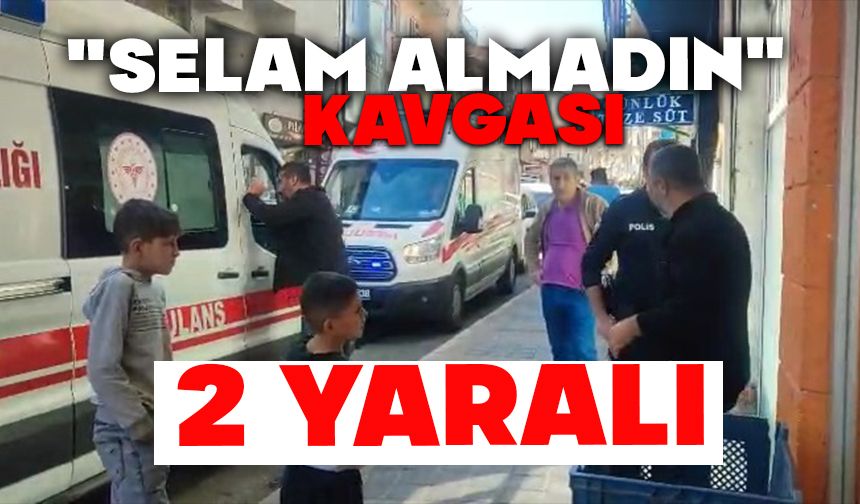 "Selam almadın" kavgası: 2 yaralı