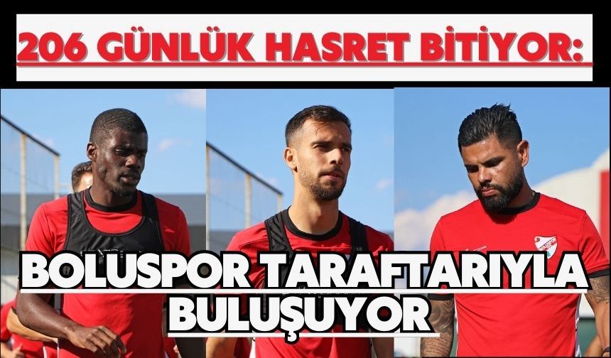 206 Günlük Hasret Bitiyor: Boluspor Taraftarıyla Buluşuyor